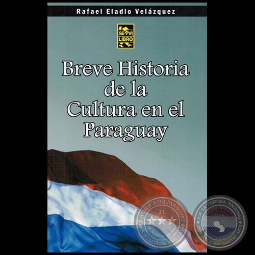 BREVE HISTORIA DE LA CULTURA EN EL PARAGUAY - Autor:  RAFAEL ELADIO VELÁZQUEZ - Año 2010
